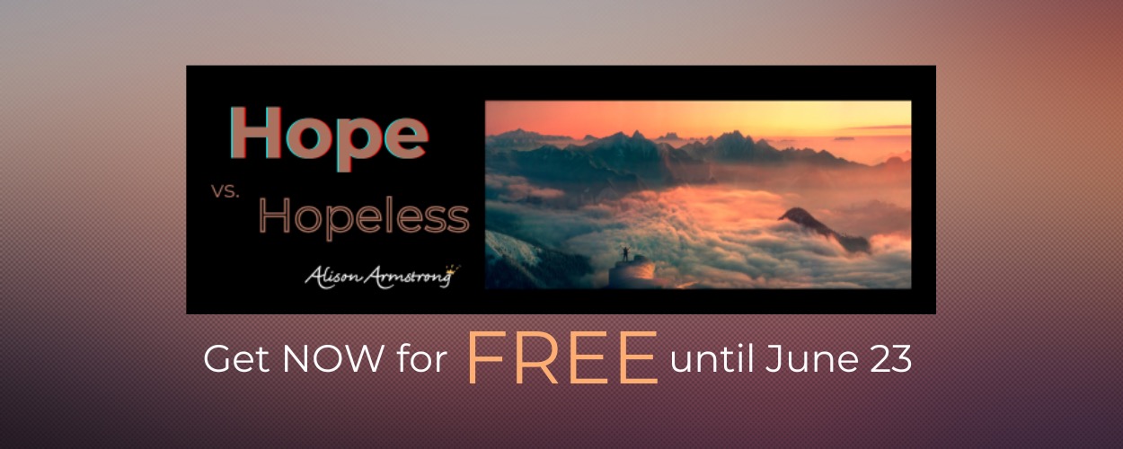 Hope vs. Hopeless w/ Alison Armstrong - Get NOW for FREE until June 23